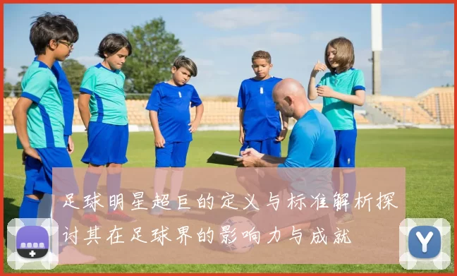 足球明星超巨的定义与标准解析探讨其在足球界的影响力与成就