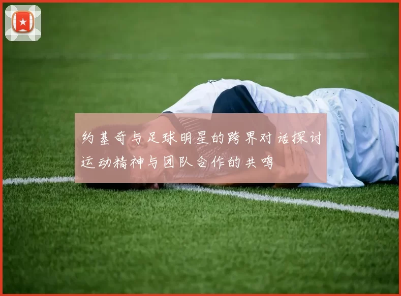约基奇与足球明星的跨界对话探讨运动精神与团队合作的共鸣