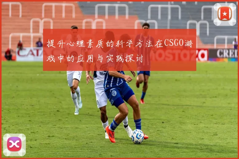 提升心理素质的科学方法在CSGO游戏中的应用与实践探讨