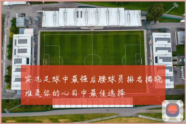 实况足球中最强后腰球员排名揭晓谁是你的心目中最佳选择