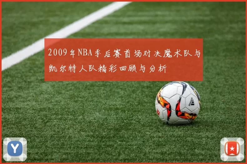 2009年NBA季后赛首场对决魔术队与凯尔特人队精彩回顾与分析